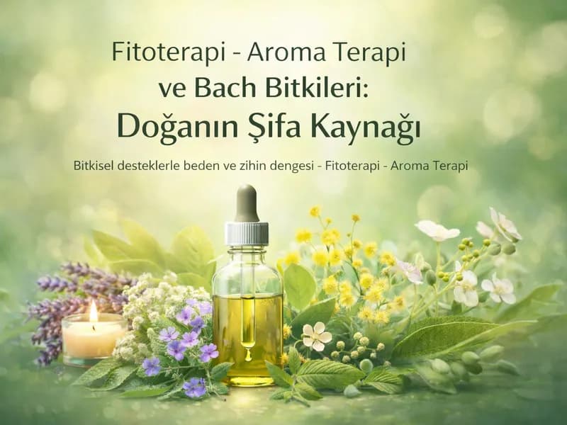Fitoterapi - Aroma Terapi ve Bach Bitkileri: Doğanın Şifa Kaynağı